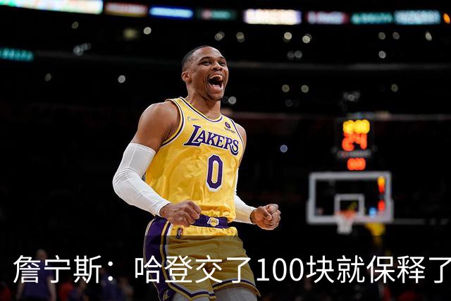 詹宁斯：哈登交了100块就保释了？若警察放我走我愿意给他1000